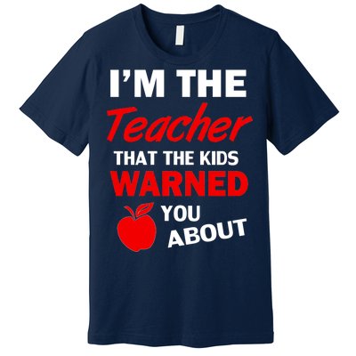 I'm The Teacher Kids Warned You About Premium T-Shirt