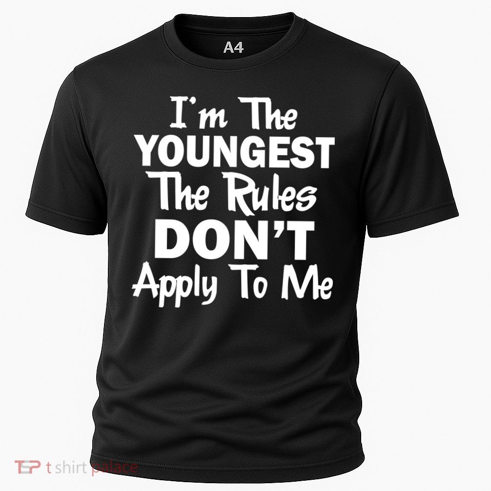 I'm the Youngest the Rules Don't Apply To Me Funny Performance Shirt