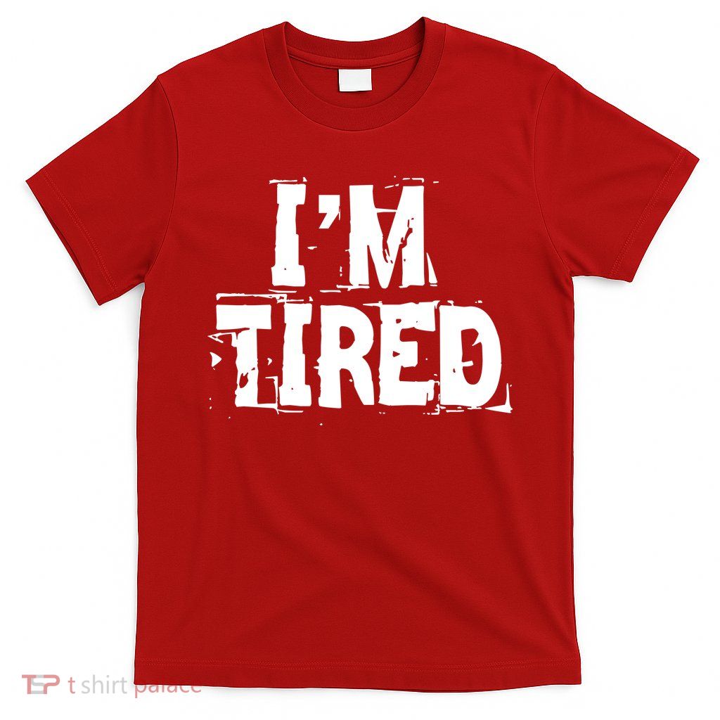 I'm Tired T-Shirt