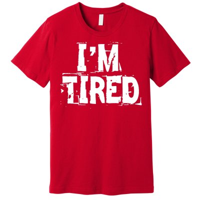 I'm Tired Premium T-Shirt