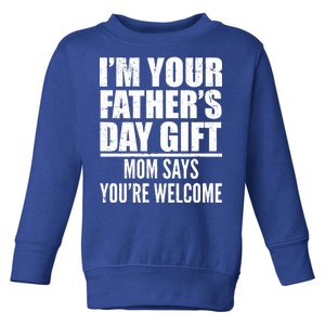 I'm Your Father's Day Gift Mom Says You're Welcome Toddler Sweatshirt