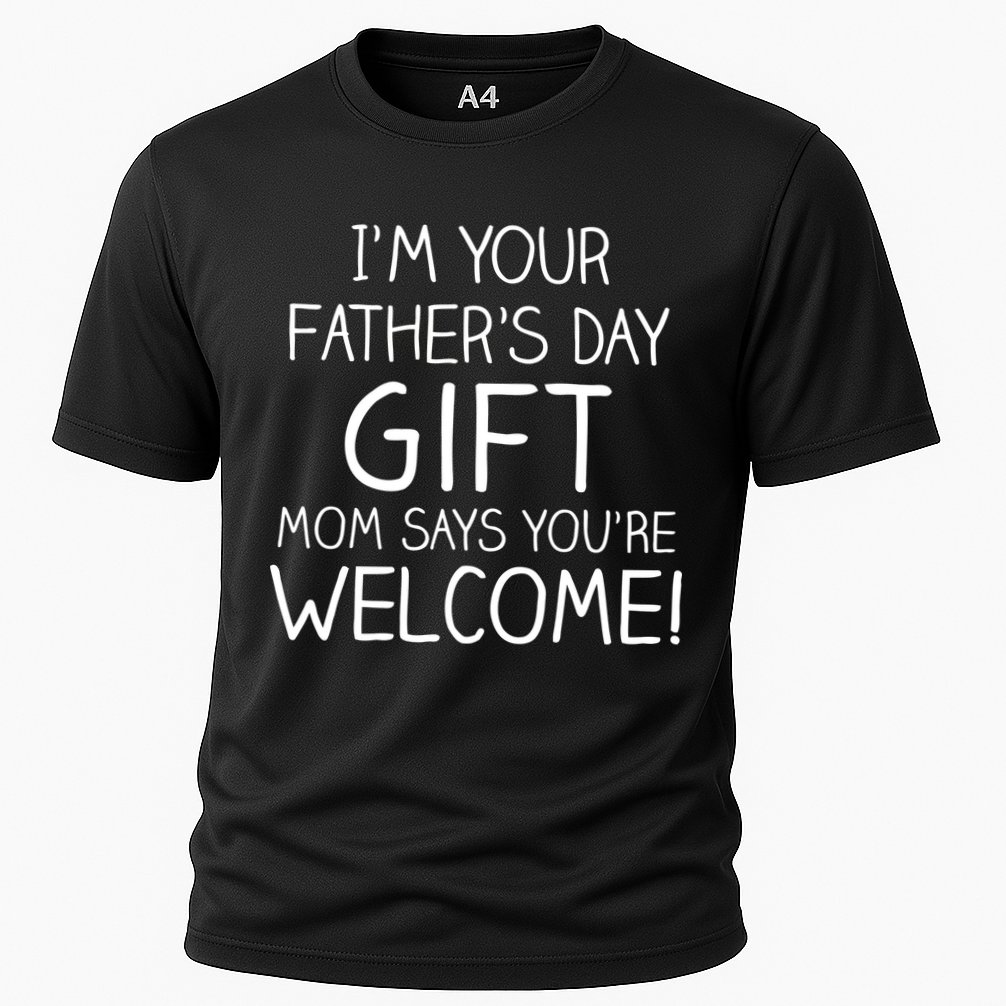 I'm Your Father's Day Gift Mom Says You're Welcome Funny Cooling Performance Crew T-Shirt
