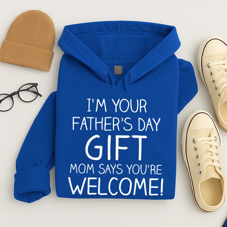 I'm Your Father's Day Gift Mom Says You're Welcome Funny Hoodie