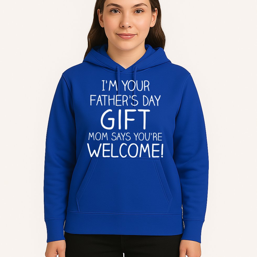 I'm Your Father's Day Gift Mom Says You're Welcome Funny Hoodie