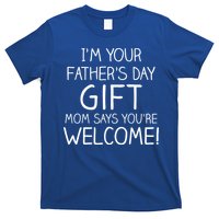 I'm Your Father's Day Gift Mom Says You're Welcome Funny T-Shirt