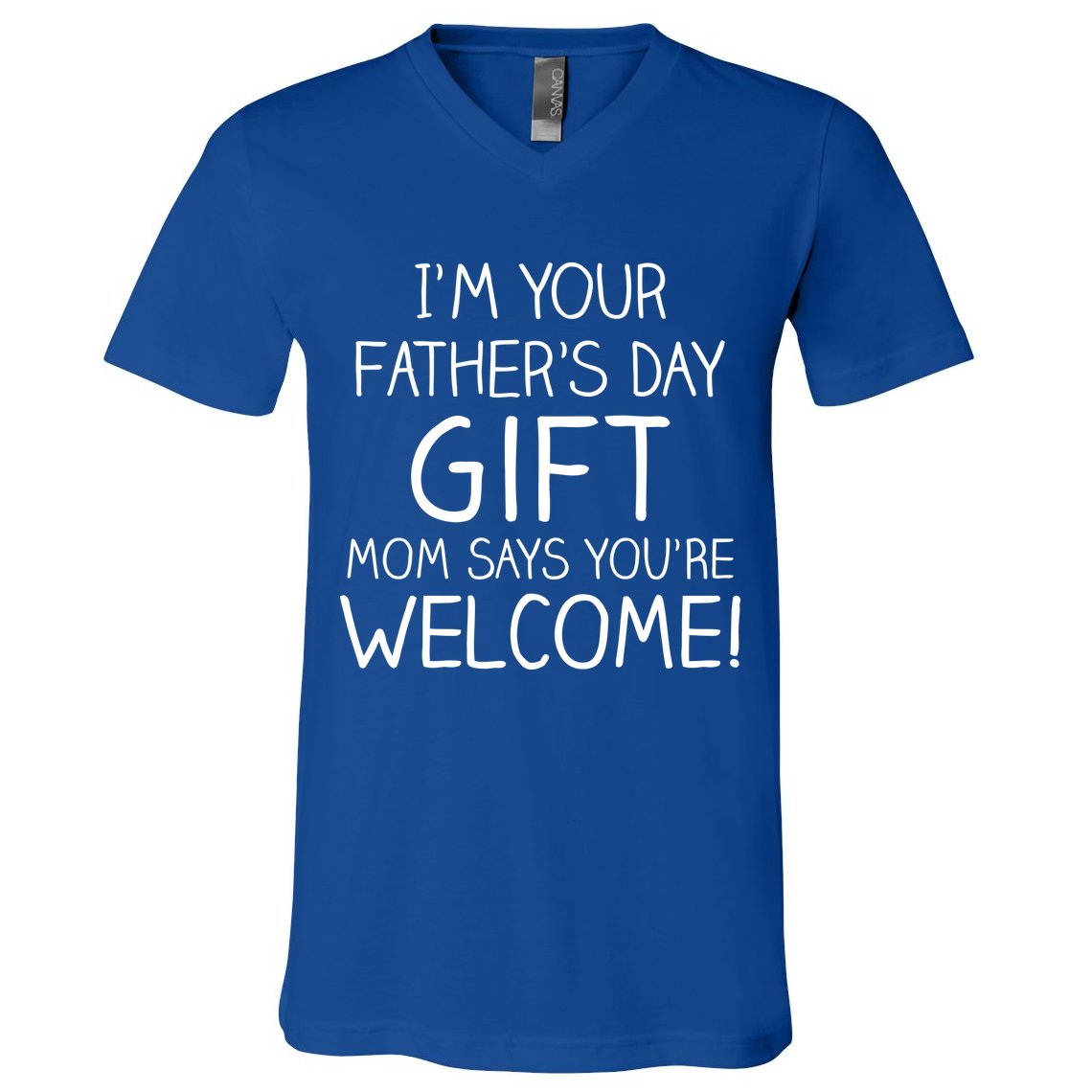 I'm Your Father's Day Gift Mom Says You're Welcome Funny V-Neck T-Shirt
