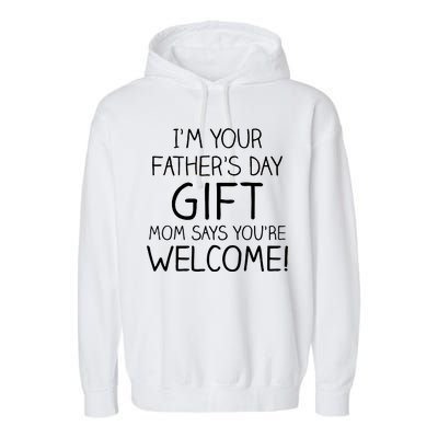 I'm Your Father's Day Gift Mom Says You're Welcome Funny Garment-Dyed Fleece Hoodie