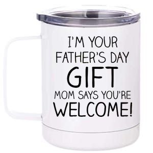 I'm Your Father's Day Gift Mom Says You're Welcome Funny 12 oz Stainless Steel Tumbler Cup