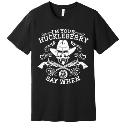 I'm Your Huckleberry Say When Premium T-Shirt