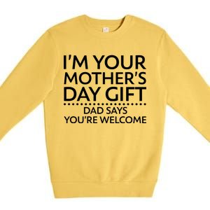 I'm Your Mother's Day Gift Dad Said Your Welcome Premium Crewneck Sweatshirt