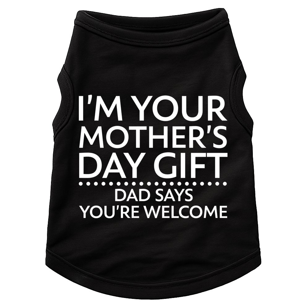 I'm Your Mother's Day Gift Dad Said Your Welcome Doggie Tank