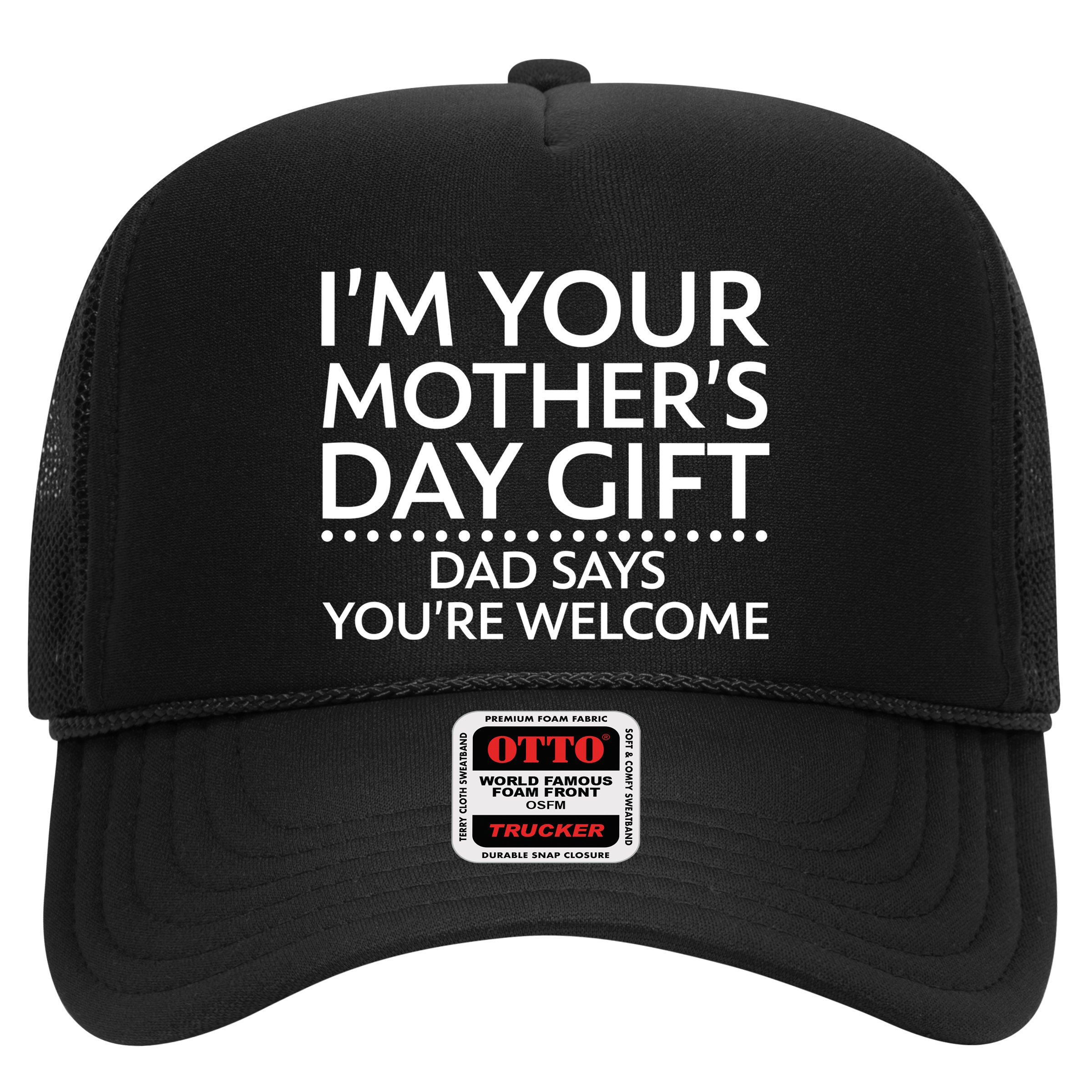 I'm Your Mother's Day Gift Dad Said Your Welcome Hat