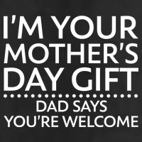I'm Your Mother's Day Gift Dad Said Your Welcome Hat