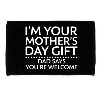 I'm Your Mother's Day Gift Dad Said Your Welcome Microfiber Hand Towel