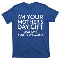 I'm Your Mother's Day Gift Dad Said Your Welcome T-Shirt