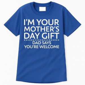 I'm Your Mother's Day Gift Dad Said Your Welcome Tall T-Shirt