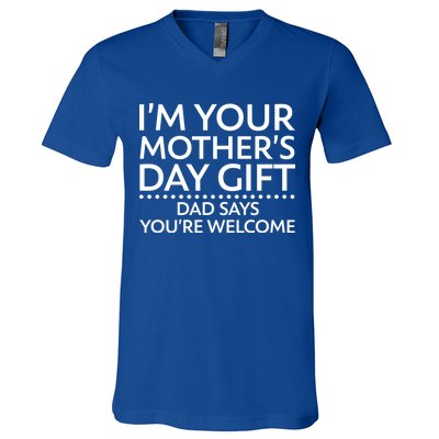 I'm Your Mother's Day Gift Dad Said Your Welcome V-Neck T-Shirt