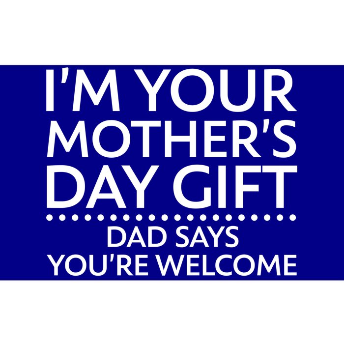 I'm Your Mother's Day Gift Dad Said Your Welcome Bumper Sticker