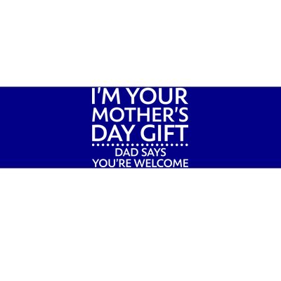 I'm Your Mother's Day Gift Dad Said Your Welcome Bumper Sticker