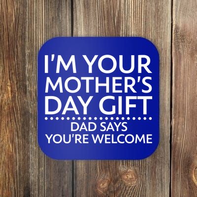 I'm Your Mother's Day Gift Dad Said Your Welcome Coaster