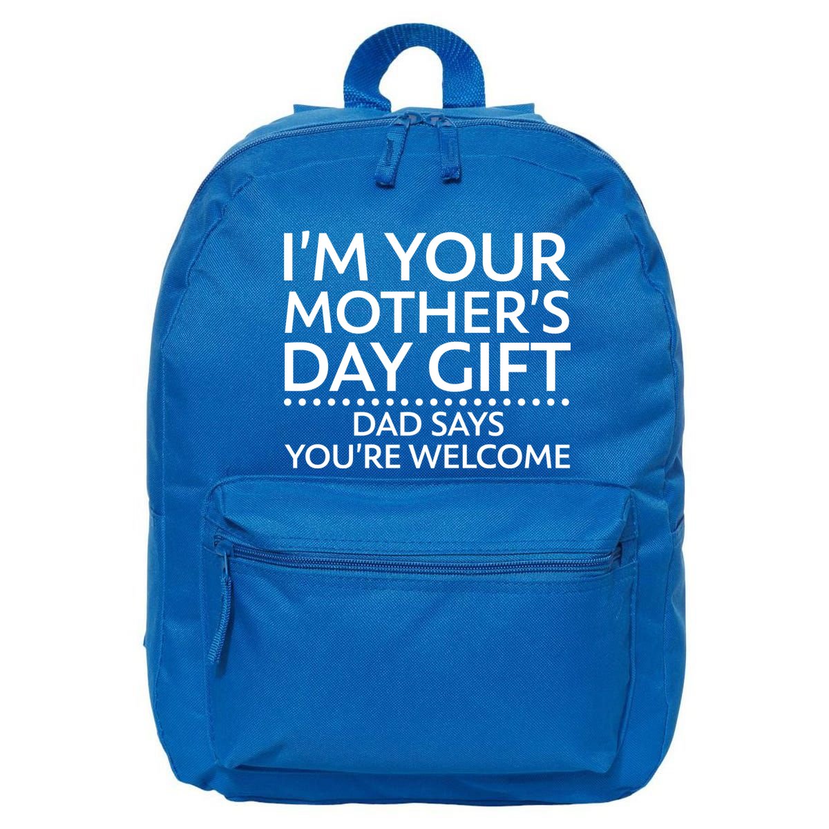 I'm Your Mother's Day Gift Dad Said Your Welcome 16 in Basic Backpack