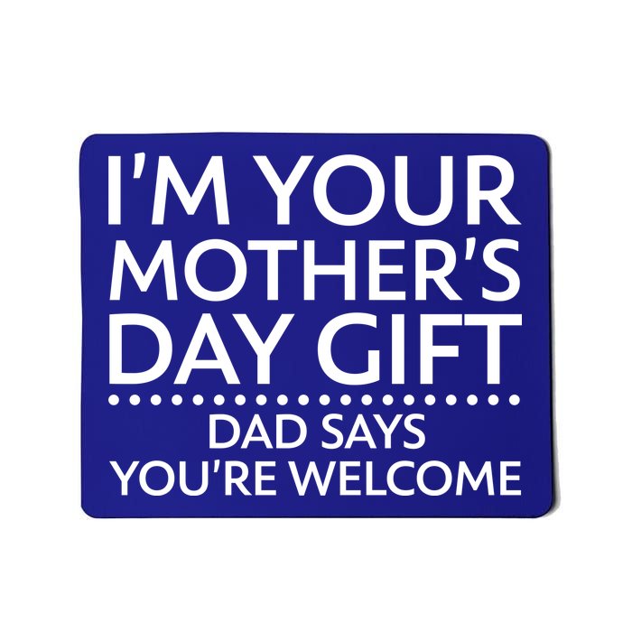 I'm Your Mother's Day Gift Dad Said Your Welcome Mousepad