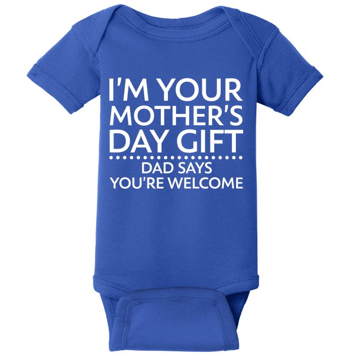 I'm Your Mother's Day Gift Dad Said Your Welcome Baby Bodysuit