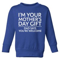 I'm Your Mother's Day Gift Dad Said Your Welcome Toddler Sweatshirt