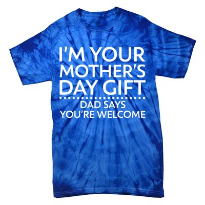 I'm Your Mother's Day Gift Dad Said Your Welcome Tie-Dye T-Shirt