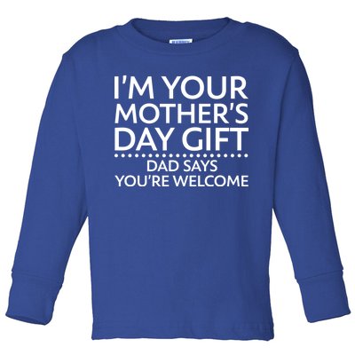 I'm Your Mother's Day Gift Dad Said Your Welcome Toddler Long Sleeve Shirt