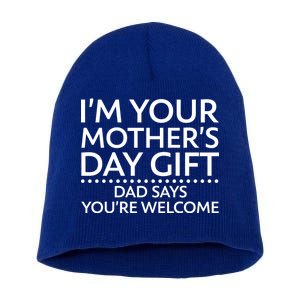 I'm Your Mother's Day Gift Dad Said Your Welcome Short Acrylic Beanie