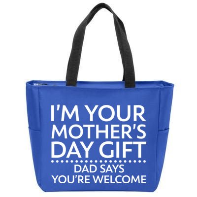 I'm Your Mother's Day Gift Dad Said Your Welcome Zip Tote Bag