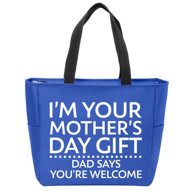 I'm Your Mother's Day Gift Dad Said Your Welcome Zip Tote Bag