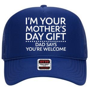 I'm Your Mother's Day Gift Dad Said Your Welcome High Crown Mesh Back Trucker Hat