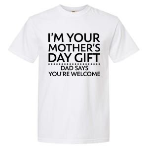 I'm Your Mother's Day Gift Dad Said Your Welcome Garment-Dyed Heavyweight T-Shirt