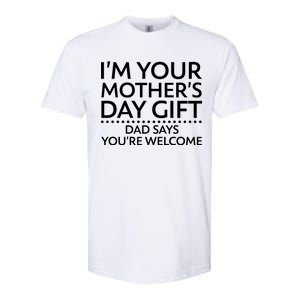 I'm Your Mother's Day Gift Dad Said Your Welcome Softstyle CVC T-Shirt