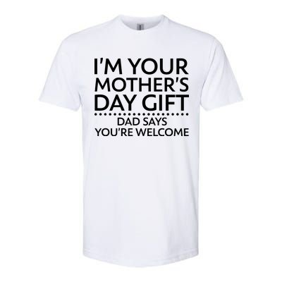 I'm Your Mother's Day Gift Dad Said Your Welcome Softstyle CVC T-Shirt