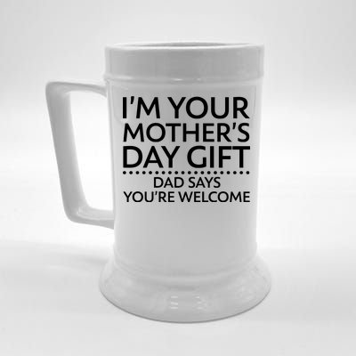 I'm Your Mother's Day Gift Dad Said Your Welcome Beer Stein