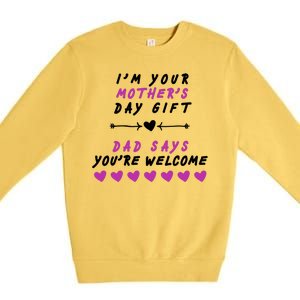 i'm Your Mothers Day Gift Dad Says Your Welcome Premium Crewneck Sweatshirt