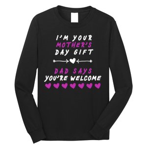 i'm Your Mothers Day Gift Dad Says Your Welcome Long Sleeve Shirt