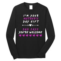 i'm Your Mothers Day Gift Dad Says Your Welcome Long Sleeve Shirt