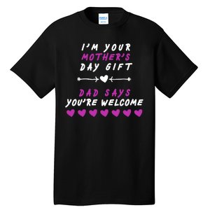 i'm Your Mothers Day Gift Dad Says Your Welcome Tall T-Shirt