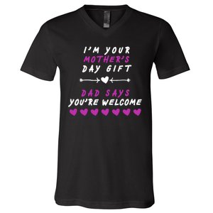 i'm Your Mothers Day Gift Dad Says Your Welcome V-Neck T-Shirt