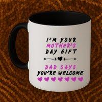 i'm Your Mothers Day Gift Dad Says Your Welcome Mug