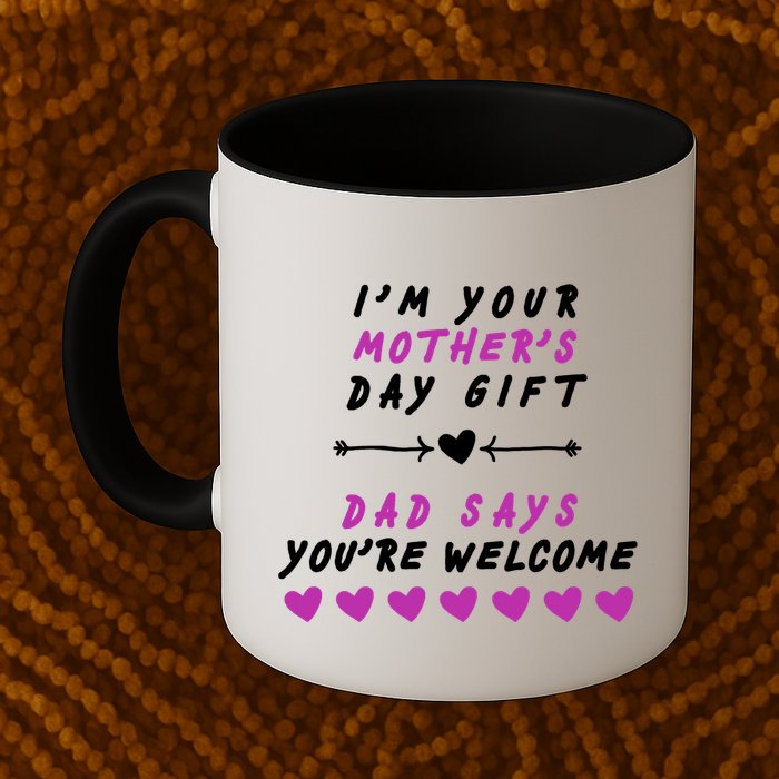 i'm Your Mothers Day Gift Dad Says Your Welcome Mug
