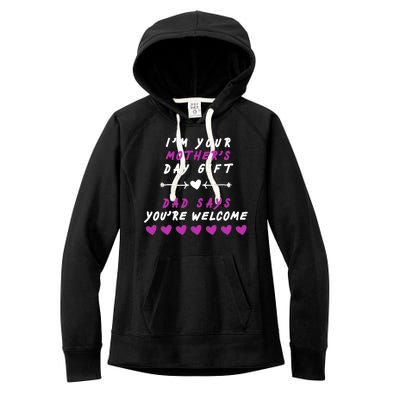 i'm Your Mothers Day Gift Dad Says Your Welcome Women's Fleece Hoodie