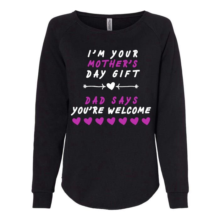 i'm Your Mothers Day Gift Dad Says Your Welcome Womens California Wash Sweatshirt