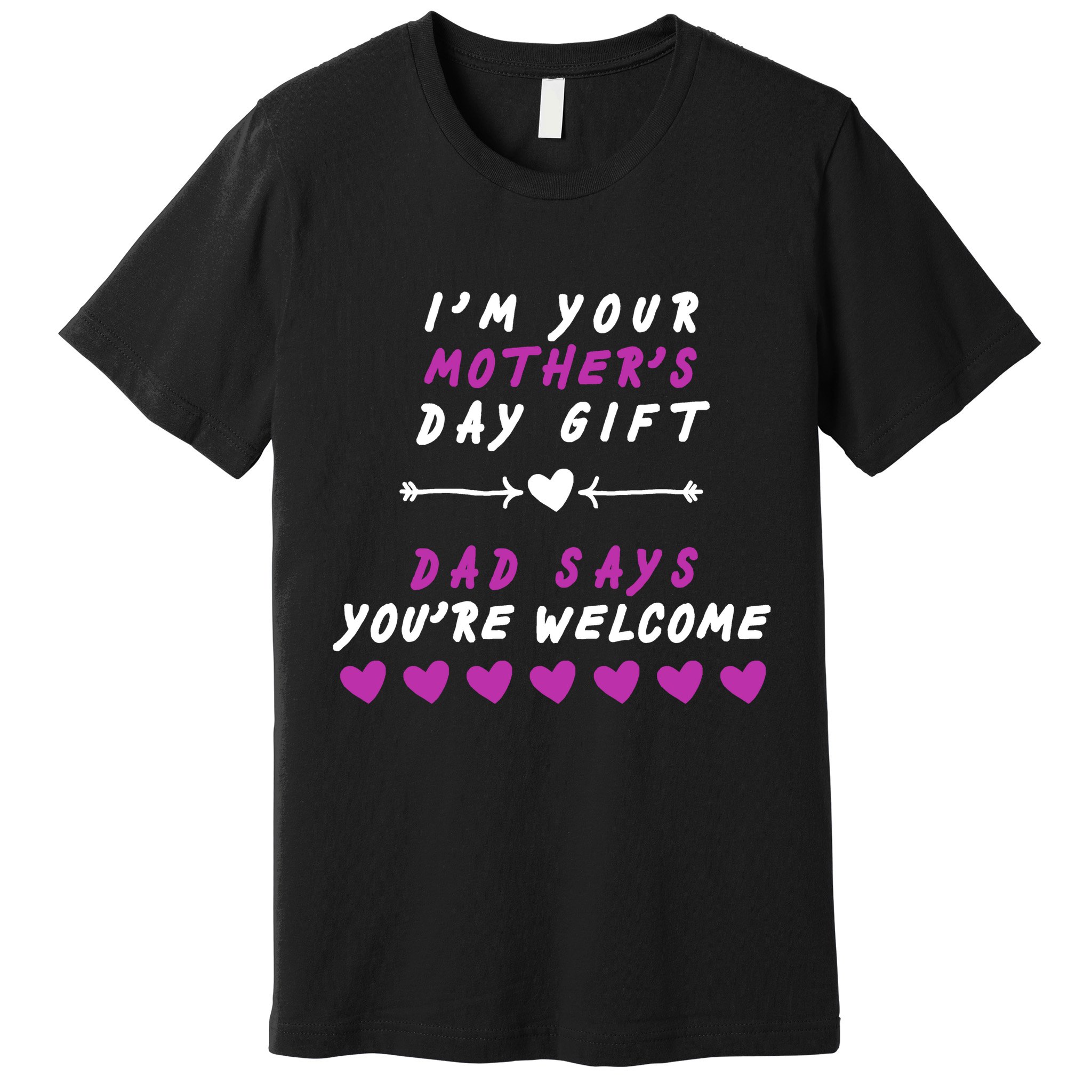 i'm Your Mothers Day Gift Dad Says Your Welcome Premium T-Shirt