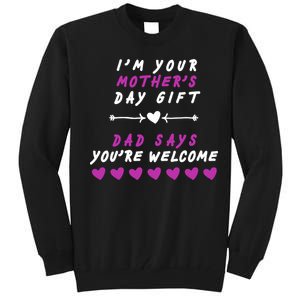 i'm Your Mothers Day Gift Dad Says Your Welcome Tall Sweatshirt