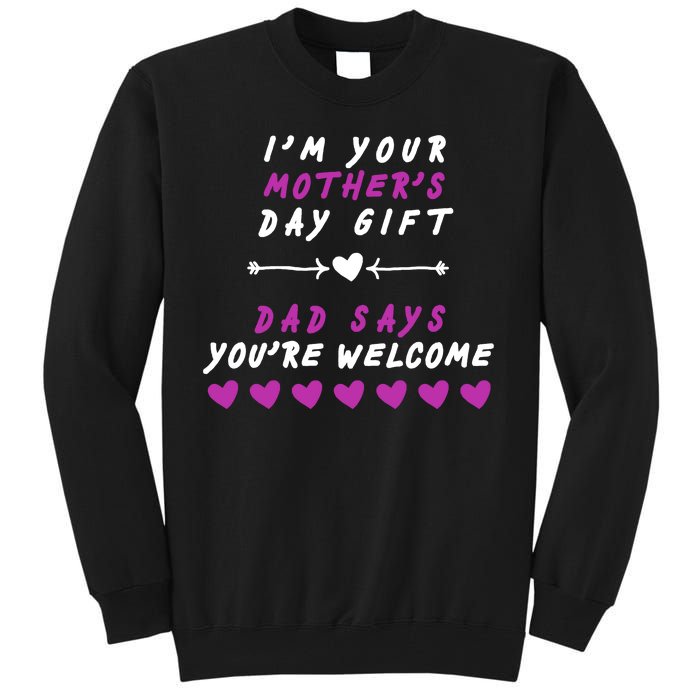 i'm Your Mothers Day Gift Dad Says Your Welcome Tall Sweatshirt